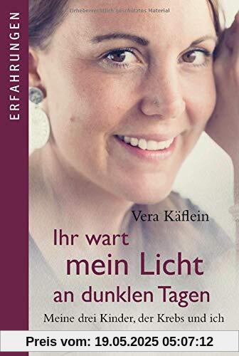 Ihr wart mein Licht an dunklen Tagen: Meine drei Kinder, der Krebs und ich