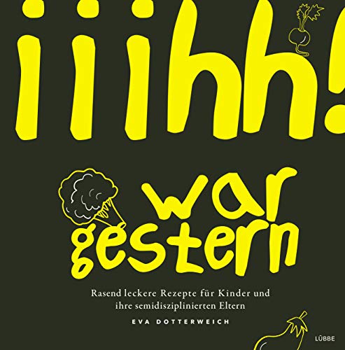 Iiihh! war gestern: Rasend leckere Rezepte für Kinder und ihre semidisziplinierten Eltern (Immer schön lecker bleiben, Band 2) von Lübbe