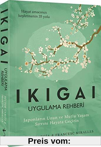 Ikigai - Uygulama Rehberi: Japonlarin Uzun ve Mutlu Yasam Sirrini Hayata Gecirin: Japonların Uzun ve Mutlu Yaşam Sırrını Hayata Geçirin