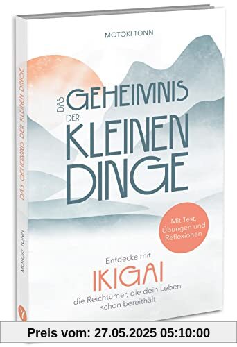 Ikigai: Das Geheimnis der kleinen Dinge: Entdecke die Reichtümer deines Lebens und finde mehr Zufriedenheit, Achtsamkeit & Leichtigkeit im Alltag. Mit Test, Reflexionen & vielen Übungen für die Praxis
