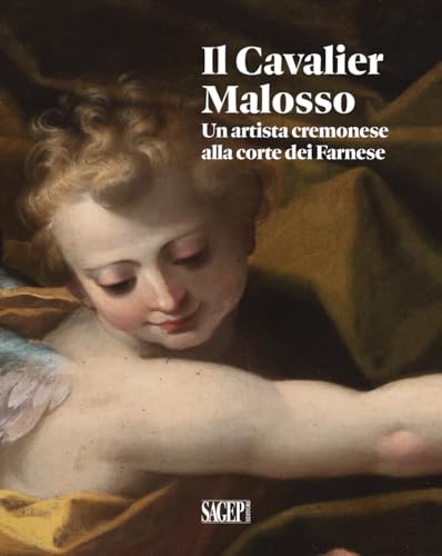 Il Cavalier Malosso. Un artista cremonese alla corte dei Farnese (Sagep cataloghi) von SAGEP