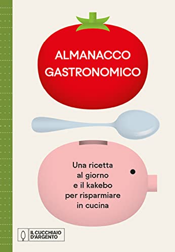 Il Cucchiaio d'Argento. Almanacco Gastronomico. Una ricetta al giorno e il kakebo per risparmiare in cucina (Nuove proposte Cucchiaio d'argento) Il Cucchiaio d'Argento. Almanacco Gastronomico. Una ricetta al giorno e il kakebo per risparmiare in cucina (Nuove proposte Cucchiaio d'argento)