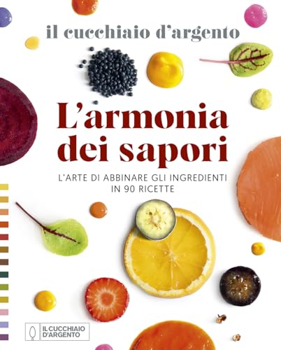 Il Cucchiaio d'Argento. L'armonia dei sapori. L'arte di abbinare gli ingredienti in 90 ricette von Editoriale Domus