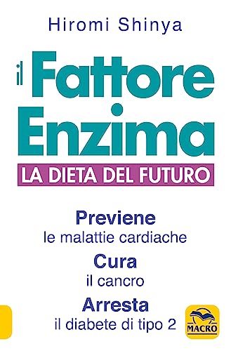 Il Fattore Enzima. La Dieta Del Futuro Che Previene Le Malattie Cardiache, Cura Il Cancro E Arresta Il Diabete Di Tipo 2