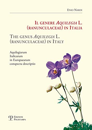 Il Genere Aquilegia L. (Ranunculaceae) in Italia / The Genus Aquilegia L. (Ranunculaceae) in Italy: Aquilegiarum Italicarum in Europaearum Conspectu D (Universitario. Scienze naturali)