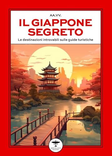 Il Giappone segreto. Le destinazioni introvabili sulle guide turistiche von Idrovolante Edizioni