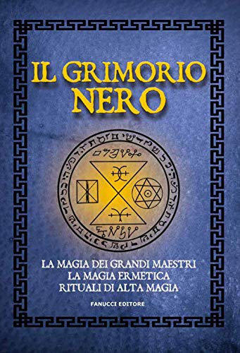 Il Grimorio nero. La magia dei grandi maestri, la magia ermetica, rituali di alta magia