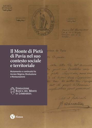 Il Monte di Pietà di Pavia nel suo contesto sociale e territoriale. Mutamento e continuità fra Ancien Régime, Rivoluzione e Restaurazione von Nomos Edizioni