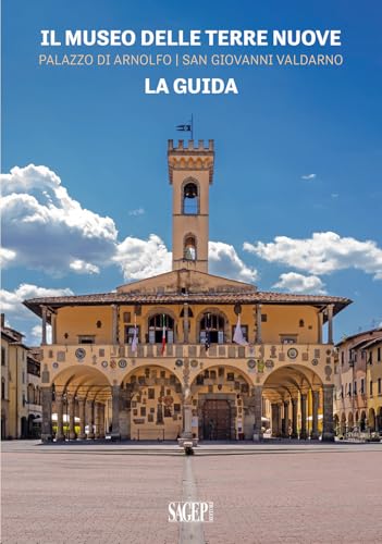Il Museo delle Terre Nuove. Palazzo di Arnolfo, San Giovanni Valdarno. La guida (Sagep Guide) von SAGEP
