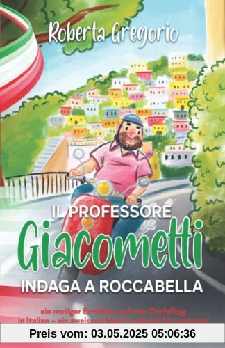 Il Professore Giacometti indaga a Roccabella: ein mutiger Ermittler und sein Dorfalltag in Italien – ein zweisprachiger Lernkrimi für Lernende der italienischen Sprache