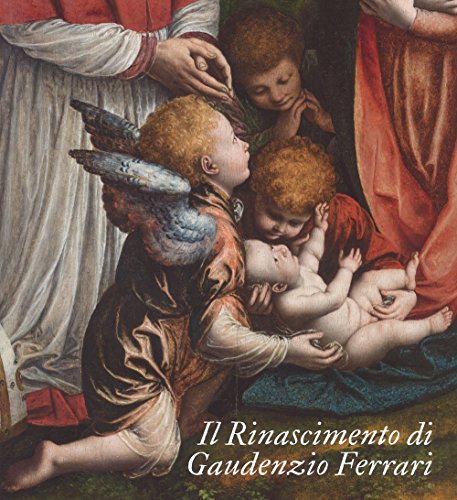 Il Rinascimento di Gaudenzio Ferrari. Catalogo della mostra (Novara-Vercelli-Varallo Sesia, 24 marzo-1 luglio 2018)