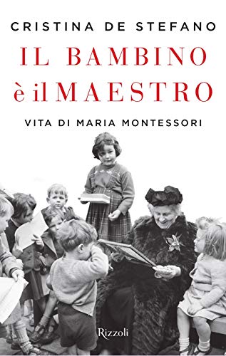 Il bambino è il maestro. Vita di Maria Montessori von Rizzoli