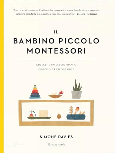 Il bambino piccolo Montessori. Crescere un essere umano curioso e responsabile (Appunti Montessori)