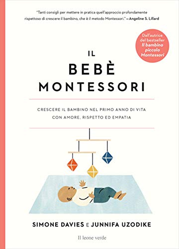 Il bebè Montessori. Crescere il bambino nel primo anno di vita con amore, rispetto ed empatia (Appunti Montessori)