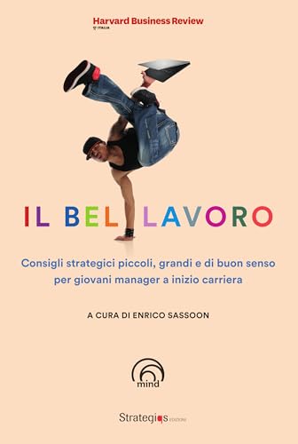 Il bel lavoro. Consigli strategici piccoli, grandi e di buon senso per giovani manager a inizio carriera (Harvard Business Review Italia) von Mind Edizioni