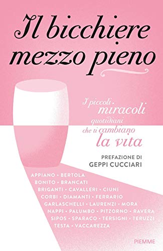 Il bicchiere mezzo pieno. I piccoli miracoli quotidiani che ti cambiano la vita von Piemme