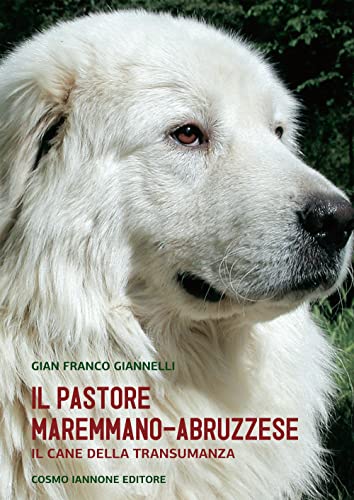 Il cane pastore maremmano/abruzzese. Il cane della transumanza von Cosmo Iannone Editore