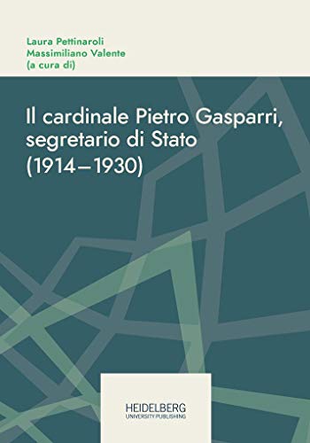 Il cardinale Pietro Gasparri, segretario di Stato (1914–1930) (Online-Schriften des DHI Rom. Neue Reihe | Pubblicazioni online del DHI Roma. Nuova serie.)