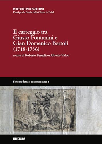 Il carteggio fra Giusto Fontanini e Gian Domenico Bertoli (1718-1736) (Varia) von Forum Edizioni