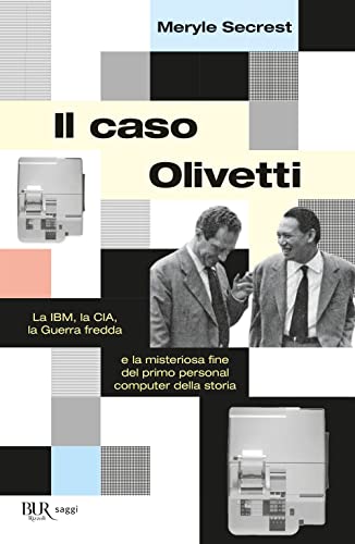 Il caso Olivetti. La IBM, la CIA, la Guerra fredda e la misteriosa fine del primo personal computer della storia (BUR Saggi)