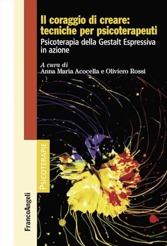 Il coraggio di creare: tecniche per psicoterapeuti. Psicoterapia della Gestalt Espressiva in azione (Psicoterapie) von Franco Angeli