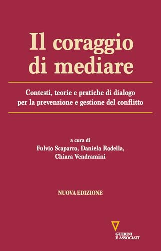 Il coraggio di mediare. Contesti, teorie e pratiche di dialogo per la prevenzione e gestione del conflitto. Nuova ediz. Il coraggio di mediare. Contesti, teorie e pratiche di dialogo per la prevenzione e gestione del conflitto. Nuova ediz.