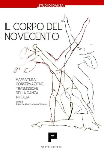 Il corpo Del Novecento. Mappatura, conservazione, trasmissione della danza in Italia (Studi di danza) von Massimiliano Piretti Editore
