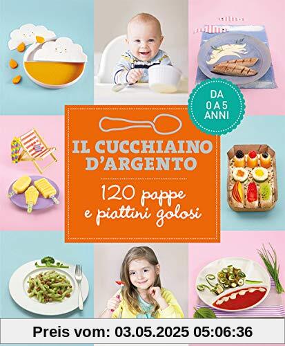 Il cucchiaino d'argento. 120 pappe e piattini golosi. Da 0 a 5 anni