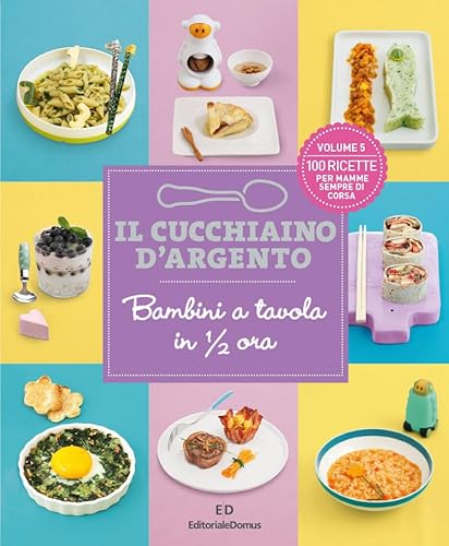 Il cucchiaino d'argento. Bambini a tavola in 1/2 ora. 100 ricette per mamme sempre di corsa (Vol. 5) von Editoriale Domus