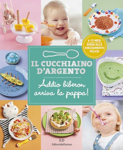 Il cucchiaino d'argento. Ediz. a colori. Addio biberon arriva la pappa! Guida allo svezzamento felice 6-12 mesi (Vol. 11) von Editoriale Domus