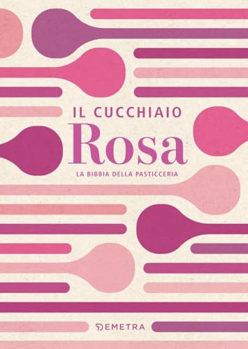 Il cucchiaio rosa. La bibbia della pasticceria (I cucchiai) von Demetra