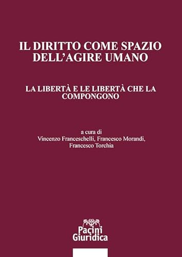 Il diritto come spazio dell’agire umano. La libertà e le libertà che la compongono von Pacini Giuridica