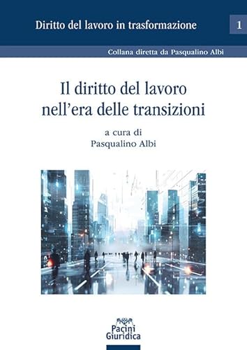 Il diritto del lavoro nell’era delle transizioni (Diritto del lavoro in trasformazione) von Pacini Giuridica
