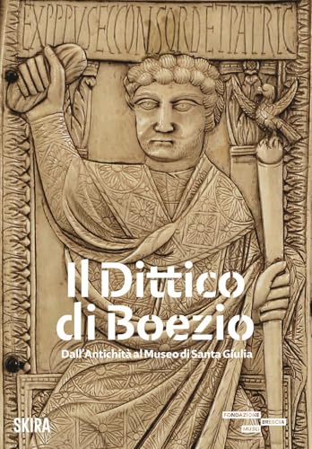 Il dittico di Boezio. Dall'antichità al Museo di Santa Giulia (Cataloghi di arte antica) von Skira
