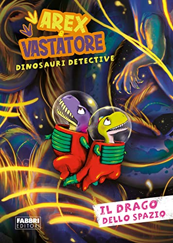 Il drago dello spazio. Arex e Vastatore, dinosauri detective von Fabbri