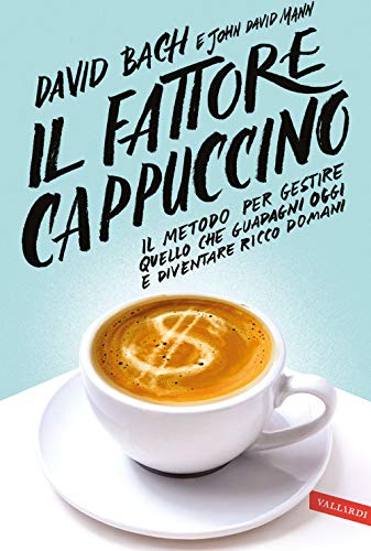 Il fattore cappuccino. Il metodo per gestire quello che guadagni oggi e diventare ricco domani von Vallardi A.