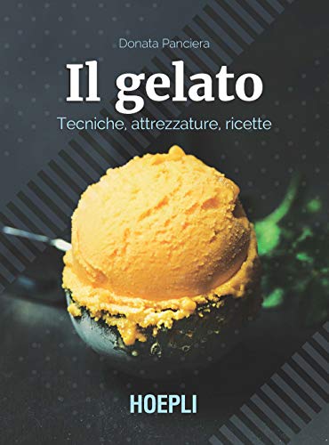 Il gelato. Tecniche, attrezzature, ricette (Cucina)