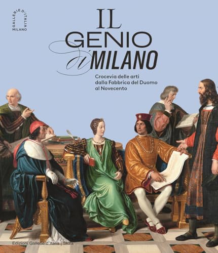 Il genio di Milano. Crocevia delle arti dalla fabbrica del duomo al Novecento. Ediz. illustrata (Arte antica) von Skira