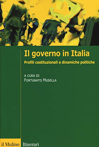 Il governo in Italia. Profili costituzionali e dinamiche politiche (Itinerari. Politica) von Il Mulino