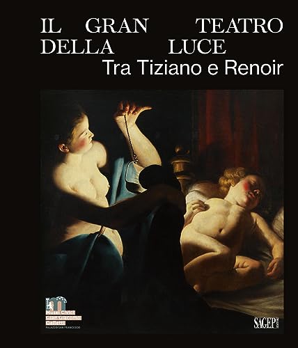 Il gran teatro della luce. Tra Tiziano e Renoir. Ediz. illustrata (Sagep cataloghi)