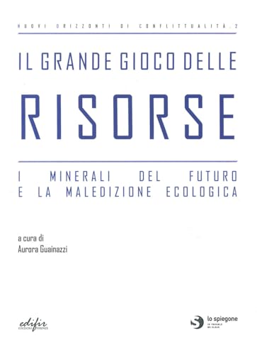 Il grande gioco delle risorse. I minerali del futuro e la maledizione ecologica (Gli spiegoni. Nuovi orizzonti di conflittualità) von EDIFIR