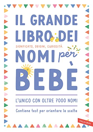 Il grande libro dei nomi per bebè. Significato, origini, curiosità. Oltre 7000 nomi per bambine e bambini (Parenting)