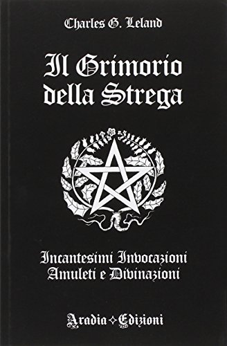 Il grimorio della strega. Incantesimi, invocazioni, amuleti e divinazioni