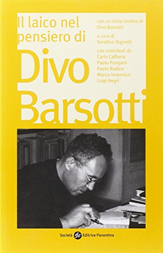 Il laico nel pensiero di Divo Barsotti. Atti del Convegno Nazionale (Bologna, 2006) von Società Editrice Fiorentina