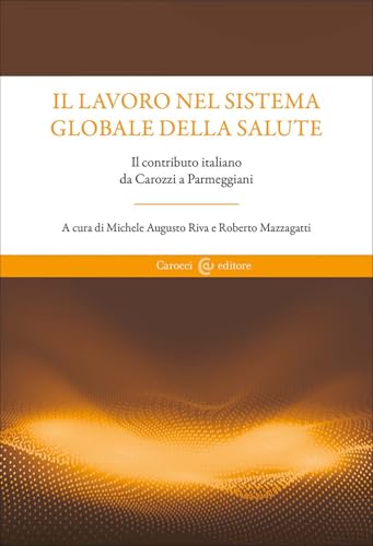 Il lavoro nel sistema globale della salute. Il contributo italiano da Carozzi a Parmeggiani (Scienze della vita) von Carocci