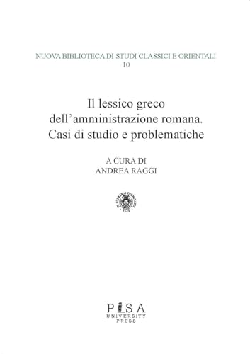Il lessico greco dell'amministrazione romana. Casi di studio e problematiche (Nuova biblioteca di studi classici e orientali) von Pisa University Press