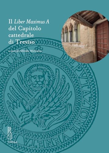 Il Liber Maximus a del Capitolo Cattedrale Di Treviso (Deput. Storia Patria Venezie. Testi) von Viella