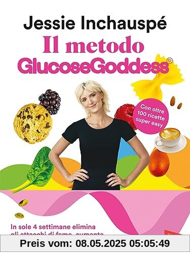 Il metodo Glucose Goddess®. In sole 4 settimane elimina gli attacchi di fame, aumenta l’energia, sentiti al massimo (Salute)