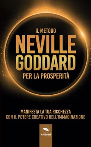 Il metodo Neville Goddard per la prosperità: Manifesta la tua ricchezza con il potere dell’immaginazione von Area51 Publishing