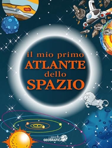 Il mio primo atlante dello spazio. Ediz. a colori Il mio primo atlante dello spazio. Ediz. a colori